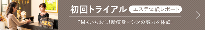 初回トライアル  エステ体験レポート PMKいちおし！新痩身マシンの威力を体験！